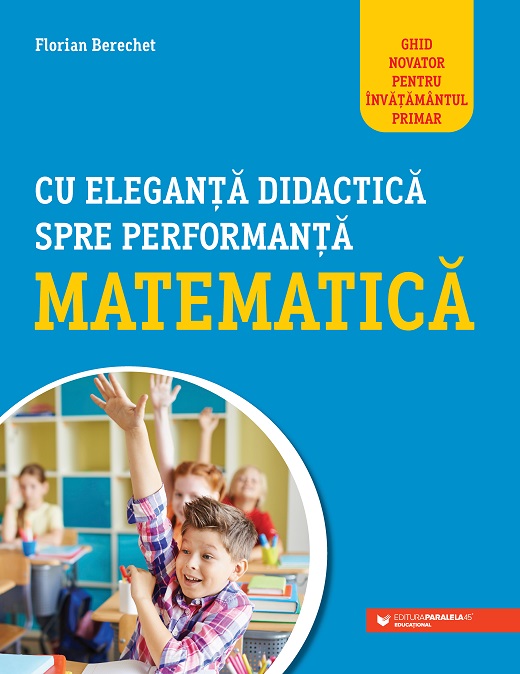 Cu eleganță didactică spre performanță matematică. Ghid novator pentru învățământul primar