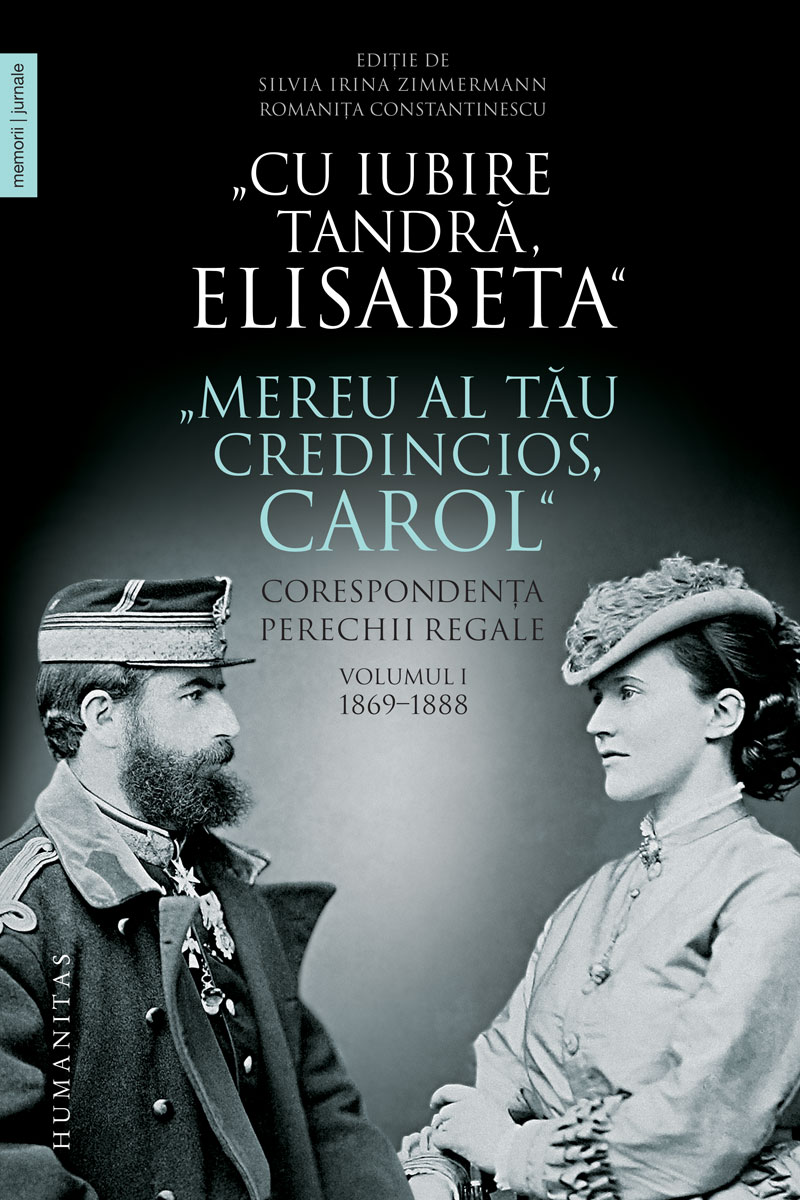 Cu iubire tandră, Elisabeta. Mereu al tău credincios, Carol. Corespondența perechii regale (vol. I): 1869–1888