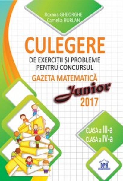 Culegere de exercitii si probleme pentru concursul Gazeta Matematica Junior 2017 (clasa a III-a si clasa a-IV-a)
