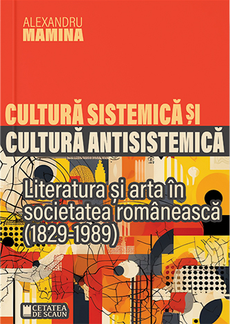 Cultura sistemică și antisistemică. Literatura și arta în societatea românească (1829-1989)
