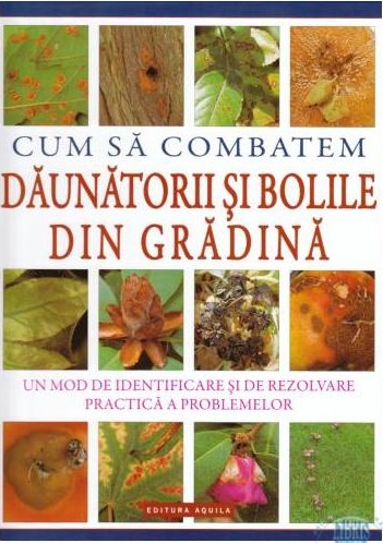 Cum sa combatem daunatorii si bolile din gradina. Un mod de identificare si rezolvare practica a problemelor.