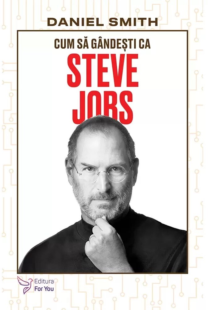 Cum să gândești ca Steve Jobs