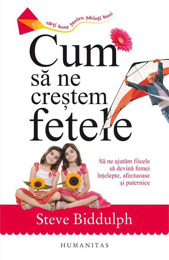 Cum sa ne crestem fetele. Sa ne ajutam fiicele sa devina femei intelepte, afectuoase si puternice