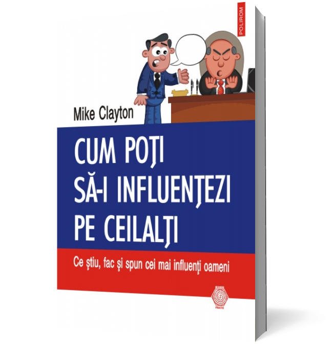 Cum poti sa-i influentezi pe ceilalti: Ce stiu, fac si spun cei mai influenti oameni