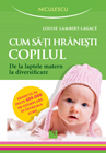 Cum sa-ti hranesti copilul. De la laptele matern la diversificare