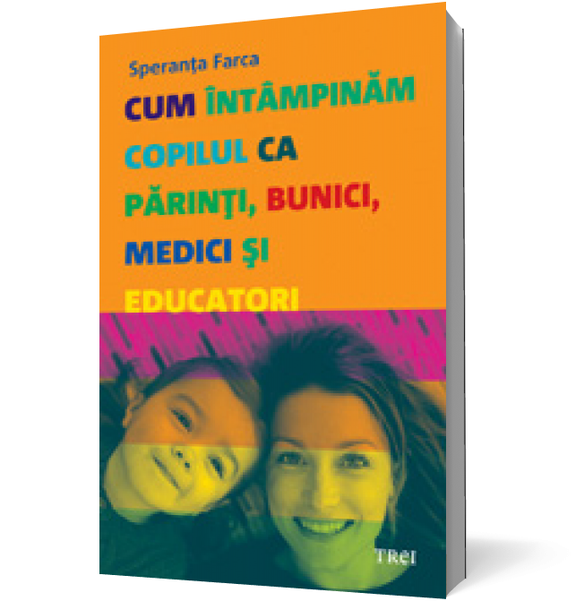 Cum întâmpinăm copilul ca părinţi, bunici, medici şi educatori