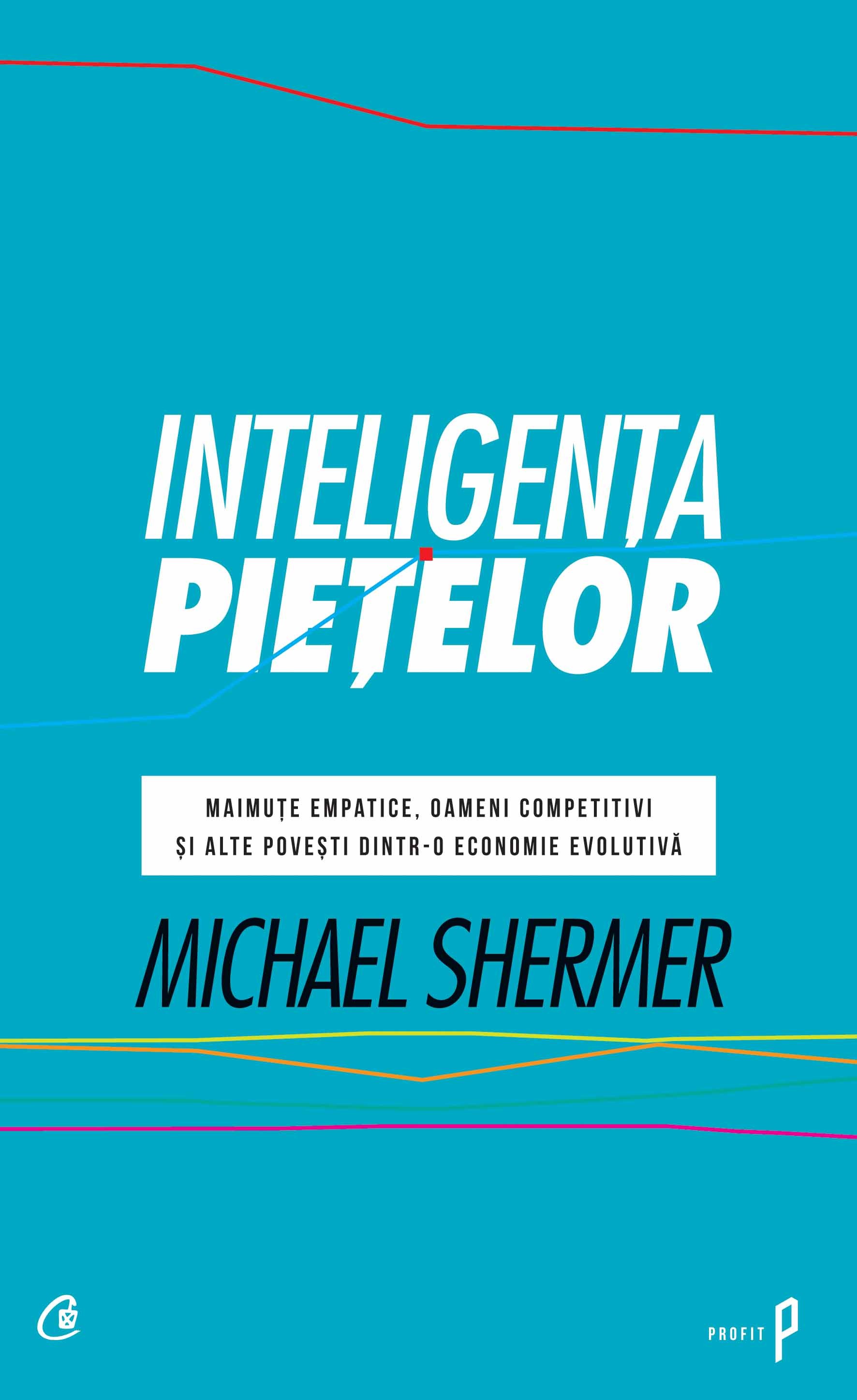 Inteligenţa pieţelor. Maimuţe empatice, oameni competititvi şi alte poveşti dintr-o economie evolutivă