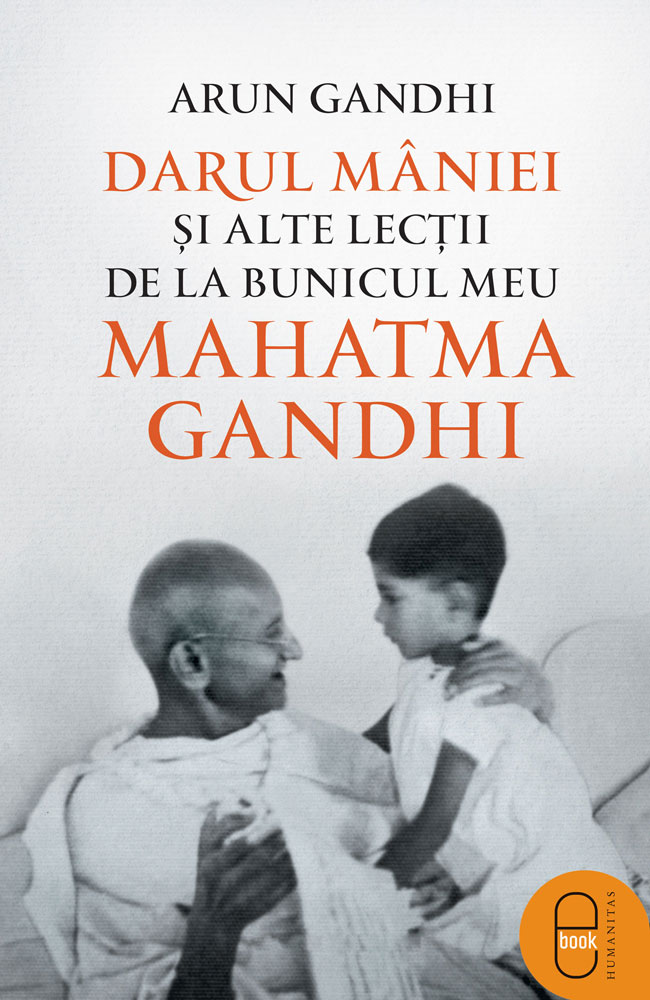 Darul mâniei și alte lecții de la bunicul meu Mahatma Gandhi (pdf)