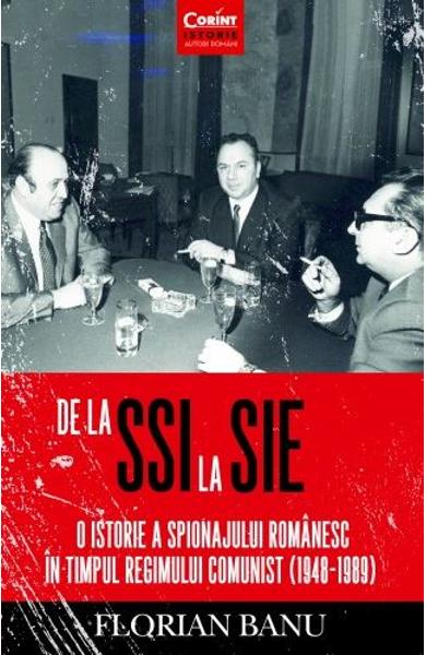 De la SSI la SIE. O istorie a spionajului romanesc in timpul regimului comunist (1948-1989)