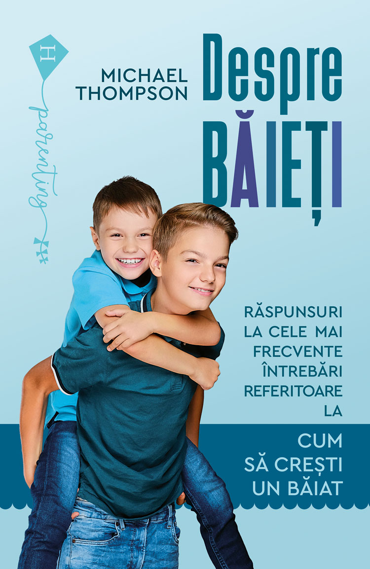 Despre baieti. Raspunsuri la cele mai frecvente intrebari referitoare la cum sa crestem un baiat