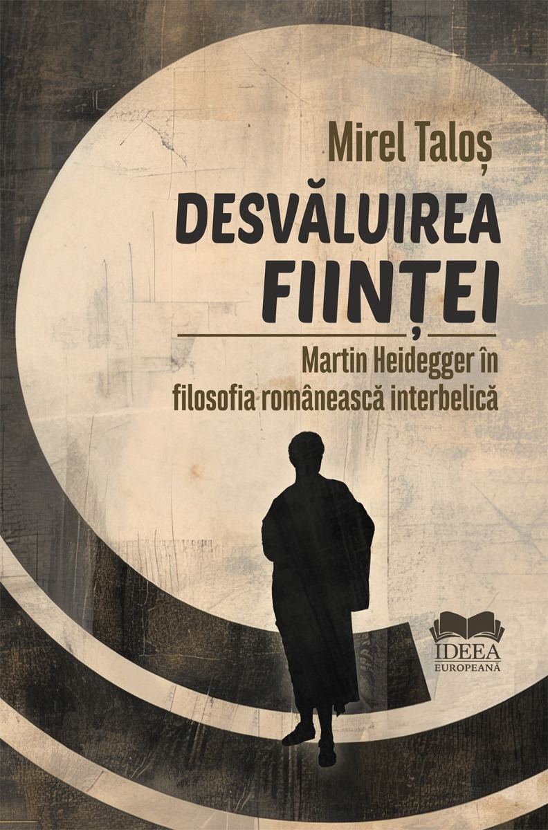 Desvăluirea ființei. Martin Heidegger în filosofia românească interbelică