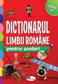 Dictionarul limbii romane pentru scolari-clasele I-IV