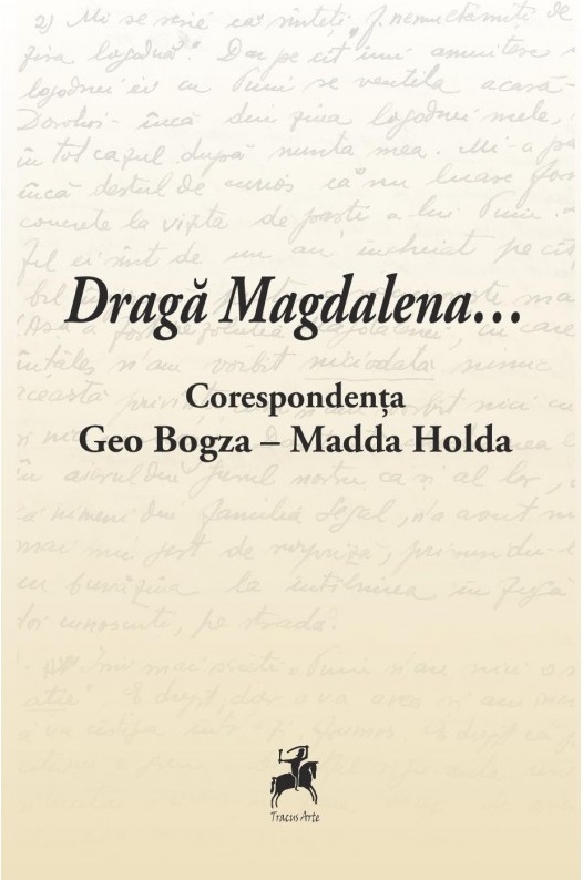 Draga Magdalena...  Corespondenta Geo Bogza - Madda Holda