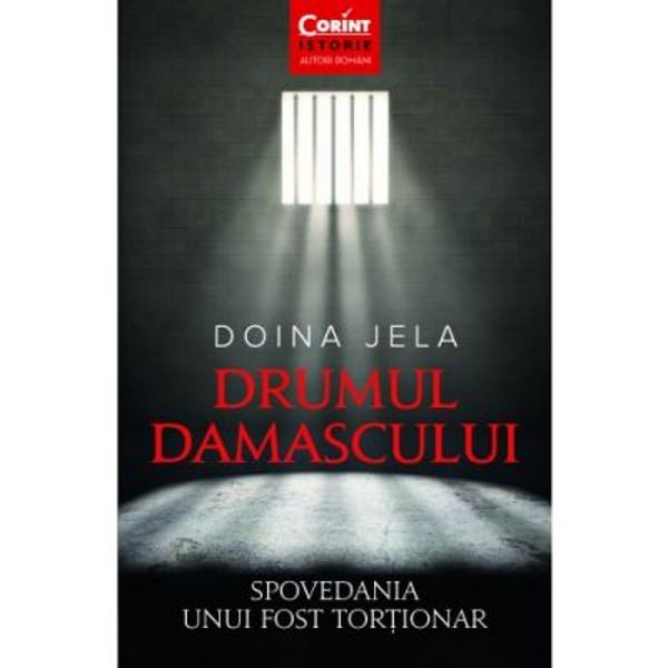 Drumul Damascului. Spovedania unui fost tortionar