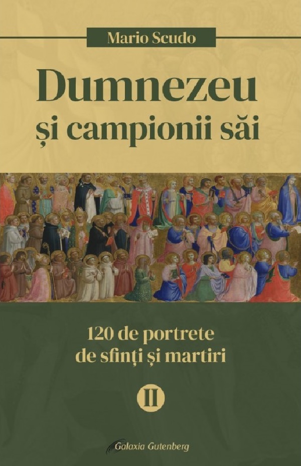 Dumnezeu si campionii sai. 120 de portrete de sfinti si martiri (vol. II)