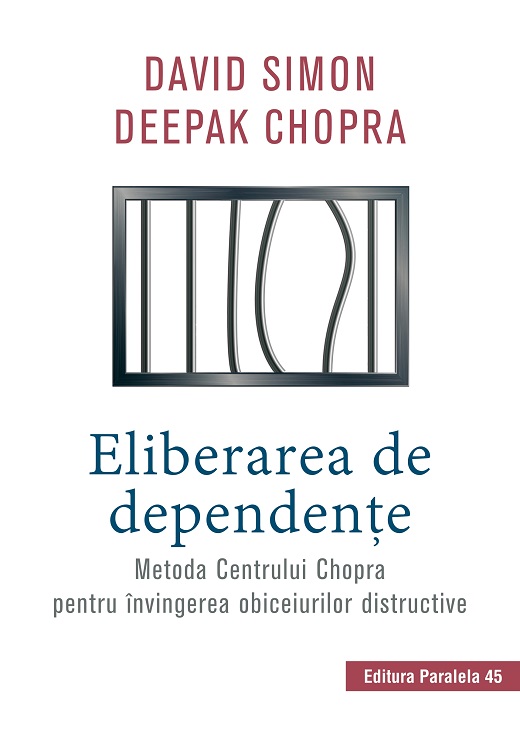 Eliberarea de dependente. Metoda Centrului Chopra pentru invingerea obiceiurilor distructive