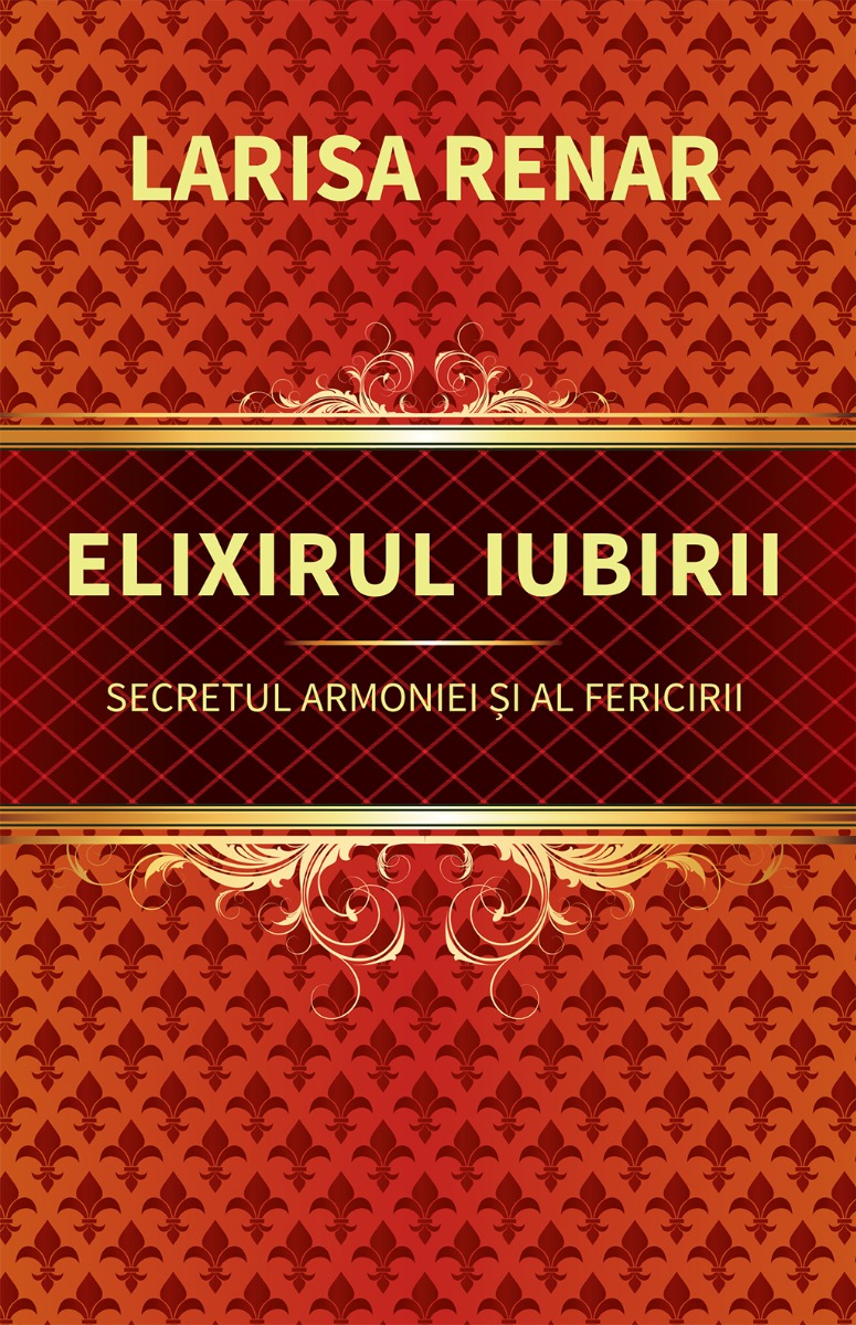 Elixirul iubirii. Secretul armoniei și al fericirii