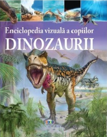 Enciclopedia vizuala a copiilor. Dinozaurii