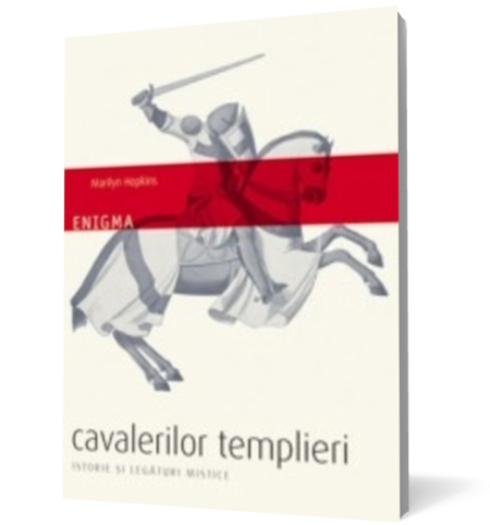 Enigma cavalerilor templieri. Istorie şi legături mistice