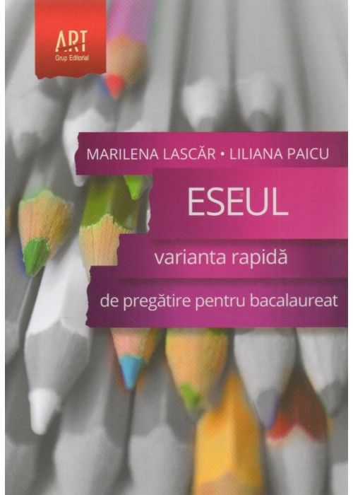 Eseul. Varianta rapida de pregatire a eseului pentru bacalaureat