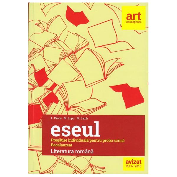 Eseul. Literatura romana pregatire individuala pentru proba scrisa examenul de bacalaureat (editia 2019)