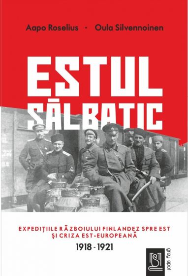 Estul sălbatic. Expedițiile războiului finlandez spre est și criza est-europeană (1918-1921)