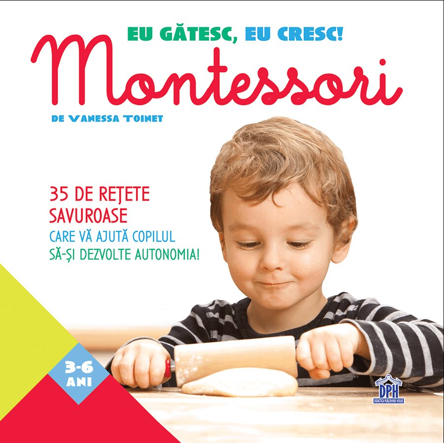 Eu gatesc, eu cresc!: Montessori - 35 de retete savuroase care va ajuta copilul sa-si dezvolte autonomia!