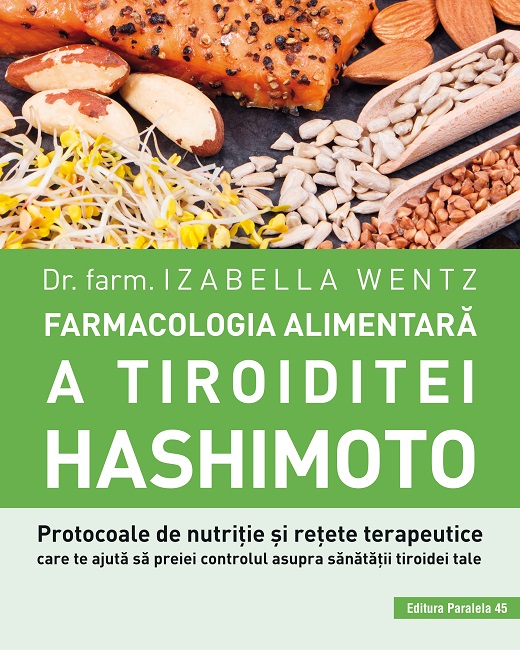 Farmacologia alimentară a tiroiditei Hashimoto. Protocoale de nutriție și rețete terapeutice care te ajută să preiei controlul asupra sănătății tiroidei tale