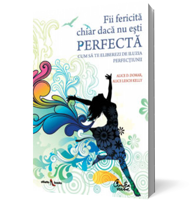 Fii fericită chiar dacă nu eşti perfectă. Cum să te eliberezi de iluzia perfecţiunii