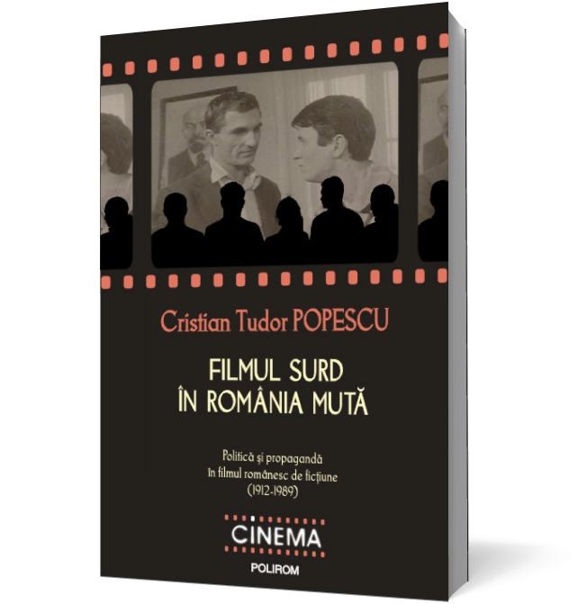 Filmul surd in Romania muta: politica si propaganda in filmul romanesc de fictiune (1912-1989)