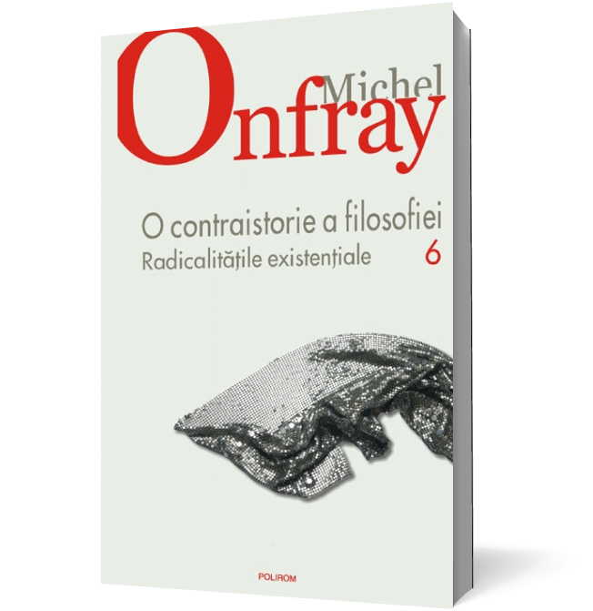 O contraistorie a filosofiei. Vol. VI. Radicalitatile existentiale