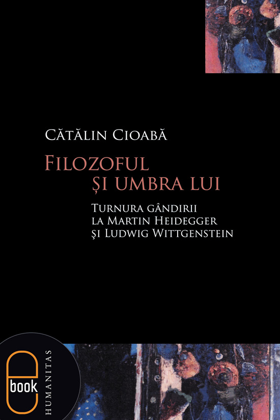 Filozoful si umbra lui. Turnura gandirii la Martin Heidegger si Ludwig Wittgenstein (epub)