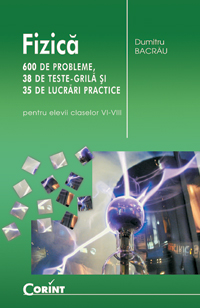 Fizica 600 de probleme, 38 de teste grila si 35 de lucrari practice (pentru elevii claselor VI-VIII)