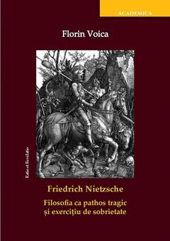 Friedrich Nietzsche. Filosofia ca pathos tragic si exercitiu de sobrietate