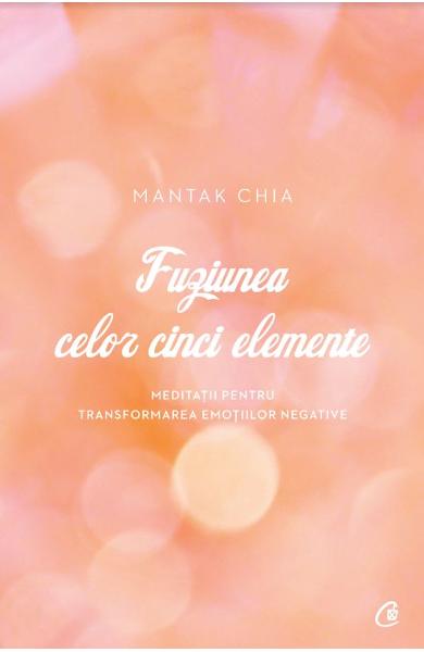 Fuziunea celor cinci elemente. Meditatii pentru transformarea emotiilor negative