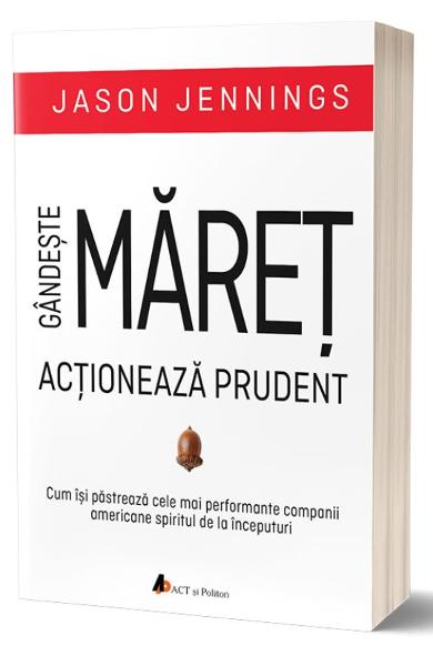 Gandeste maret, actioneaza prudent