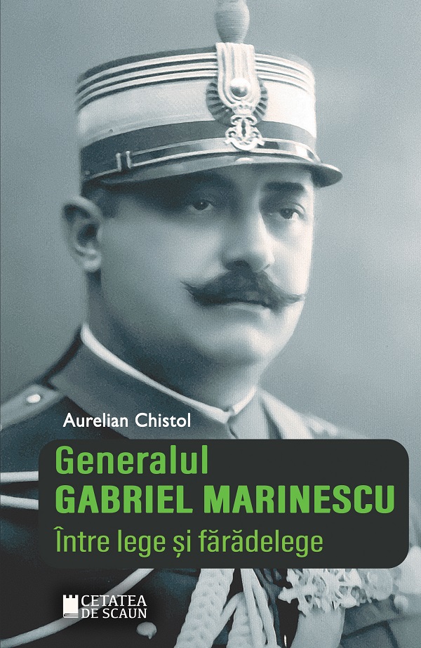 Generalul Gabriel Marinescu. Intre lege si faradelege