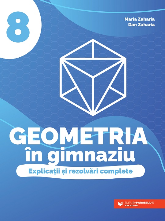 Geometria în gimnaziu. Explicații și rezolvări complete. Clasa a VIII-a