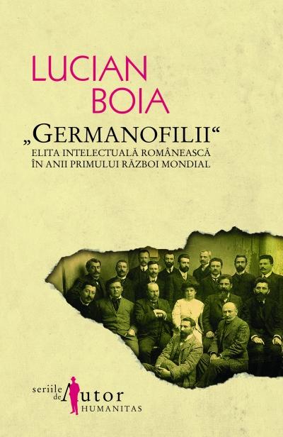 Germanofilii. Elita intelectuala romaneasca in anii Primului Razboi Mondial