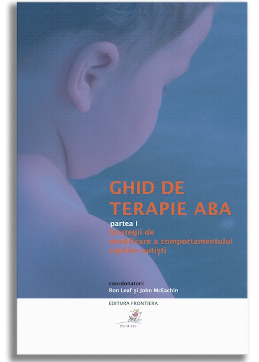 Ghid de terapie ABA (vol. 1). Strategii de modificare a comportamentului copiilor autiști