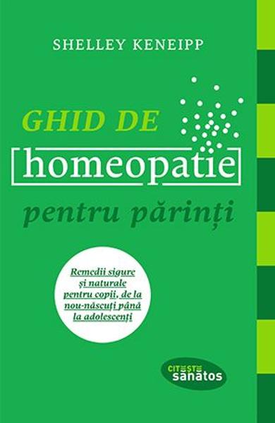 Ghid de homeopatie pentru parinti. Remedii sigure si naturale pentru copii, de la nou-nascuti pana la adolescenti