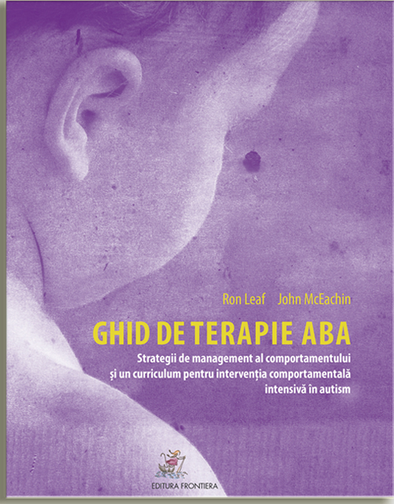 Ghid de terapie ABA. Strategii de management al comportamentului si un curriculum pentru interevntia comportamentala intensiva in autism