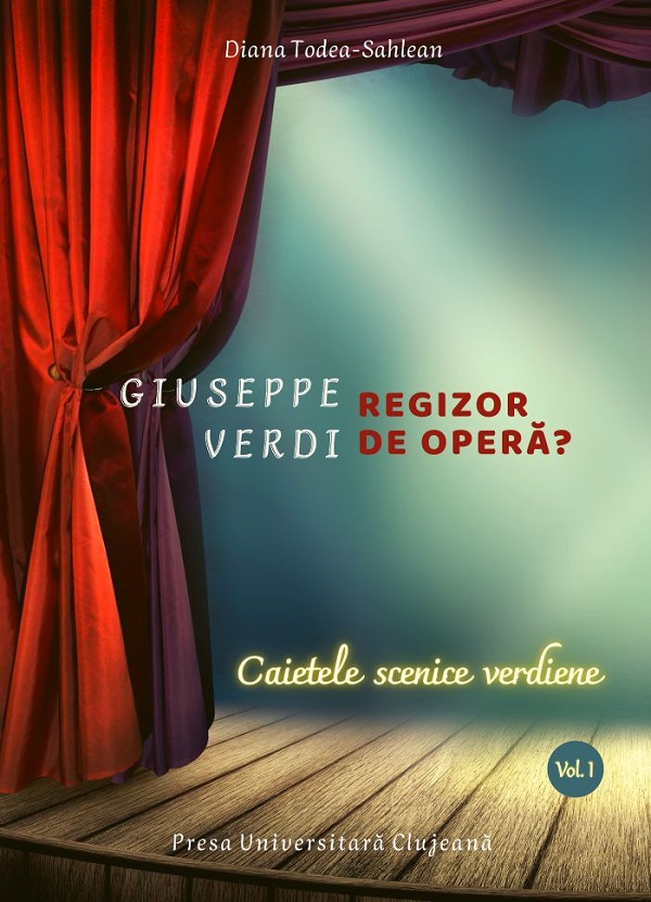 Giuseppe Verdi, regizor de opera? (vol. 1): Caietele scenice verdiene