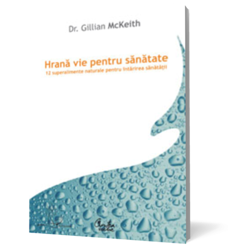 Hrana vie pentru sanatate. 12 superalimente naturale pentru intarirea sanatatii