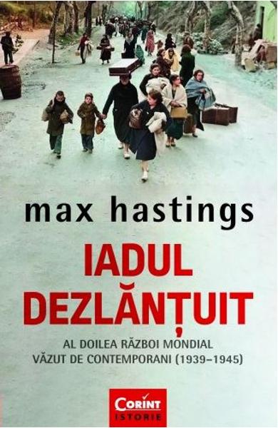 Iadul dezlantuit, al Doilea Razboi Mondial vazut de contemporani (1939-1945)