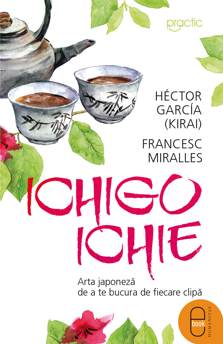 Ichigo-Ichie. Arta japoneză de a te bucura de ﬁecare clipă (epub)