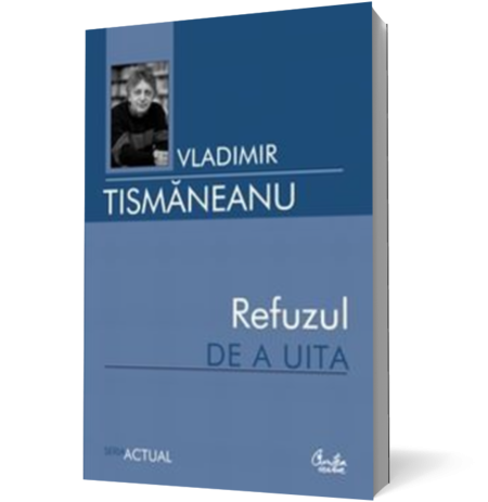 Refuzul de a uita. Articole si comentarii politice (2006-2007)