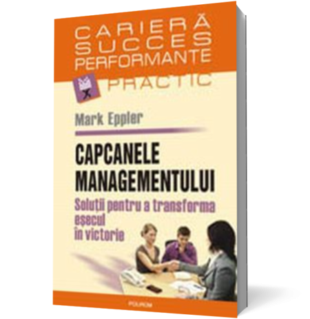 Capcanele managementului. Solutii pentru a transforma esecul in victorie