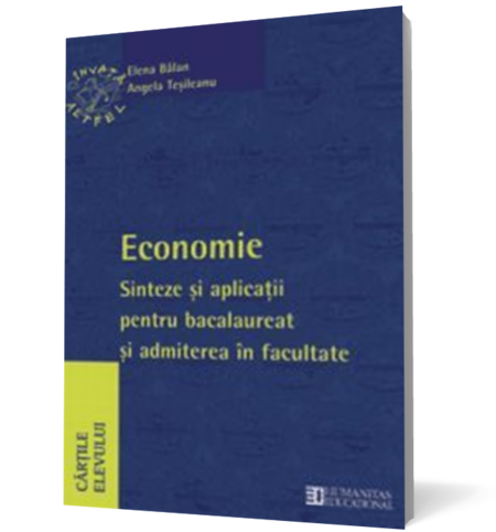 Economie. Sinteze şi aplicaţii pentru bacalaureat şi admiterea în facultate