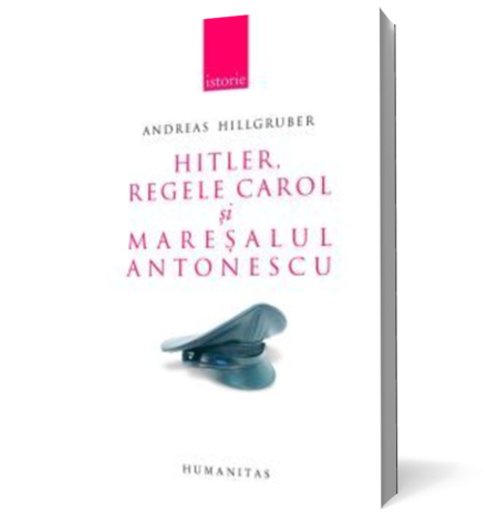 Hitler, Regele Carol si maresalul Antonescu. Relatiile germano-romane (1938-1944)